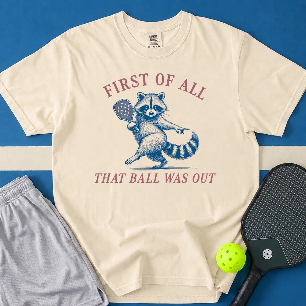 May include First Of All That Ball Was Out T-Shirt in ivory t-shirt with First Of All That Ball Was Out design