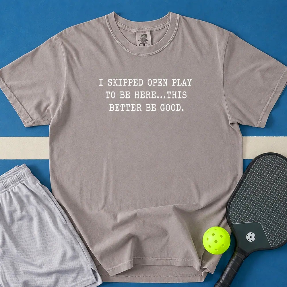 May include I skipped Open Play to Be Here T-Shirt in gray t-shirt with I skipped Open Play to Be Here design
