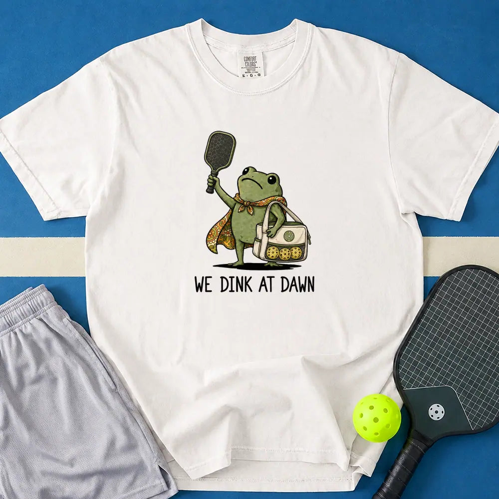 May include We Dink At Dawn T-Shirt in white t-shirt with We Dink At Dawn design